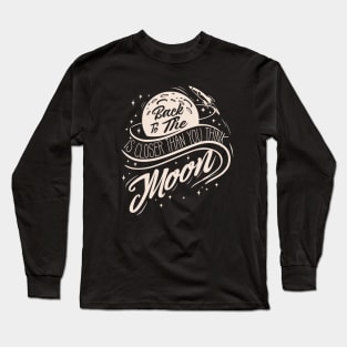 Back to the Moon is closer than you think Long Sleeve T-Shirt